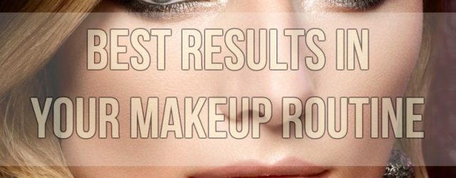 Best Results In Your Makeup Routine