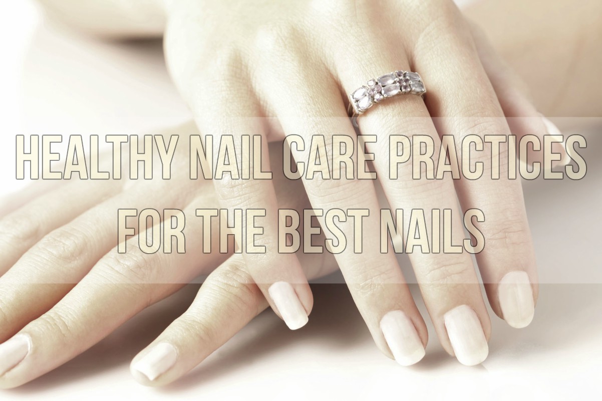 Healthy Nail Care Practices For The Best Nails