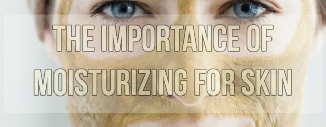 The Importance of Moisturizing for Skin